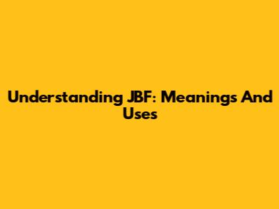 Understanding JBF: Meanings And Uses