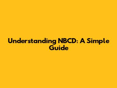 Understanding NBCD: A Simple Guide