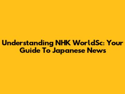 Understanding NHK WorldSc: Your Guide To Japanese News