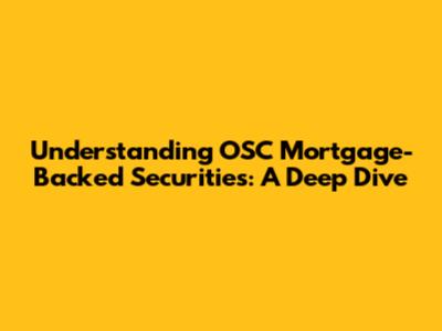 Understanding OSC Mortgage-Backed Securities: A Deep Dive