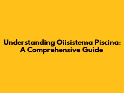 Understanding Oiisistema Piscina: A Comprehensive Guide