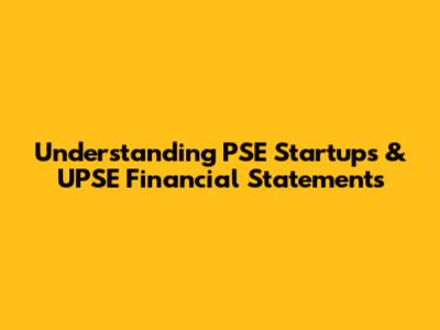 Understanding PSE Startups & UPSE Financial Statements