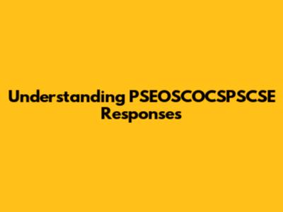 Understanding PSEOSCOCSPSCSE Responses