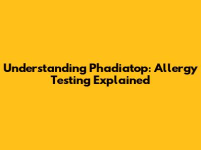 Understanding Phadiatop: Allergy Testing Explained