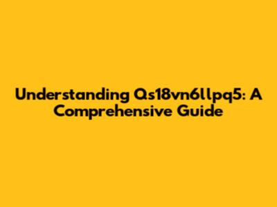 Understanding Qs18vn6llpq5: A Comprehensive Guide
