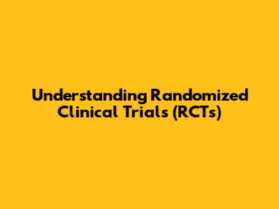 Understanding Randomized Clinical Trials (RCTs)