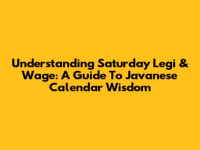 Understanding Saturday Legi & Wage: A Guide To Javanese Calendar Wisdom