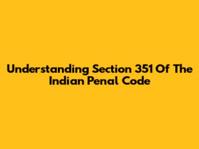 Understanding Section 351 Of The Indian Penal Code