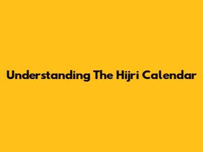 Understanding The Hijri Calendar