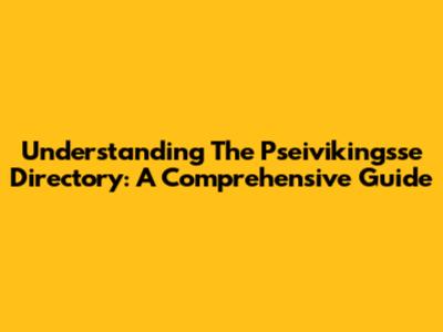 Understanding The Pseivikingsse Directory: A Comprehensive Guide