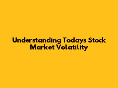 Understanding Today's Stock Market Volatility