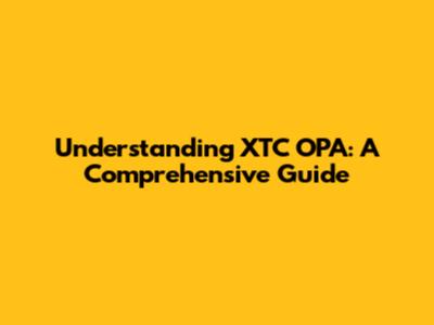 Understanding XTC OPA: A Comprehensive Guide