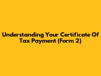 Understanding Your Certificate Of Tax Payment (Form 2)