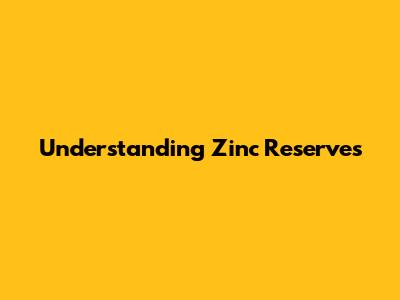 Understanding Zinc Reserves