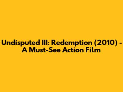Undisputed III: Redemption (2010) - A Must-See Action Film