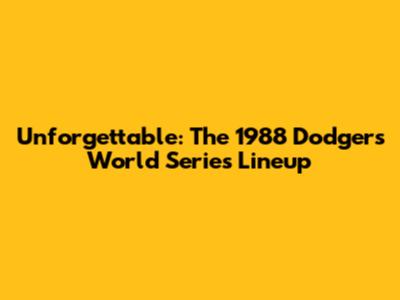 Unforgettable: The 1988 Dodgers World Series Lineup