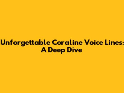 Unforgettable Coraline Voice Lines: A Deep Dive