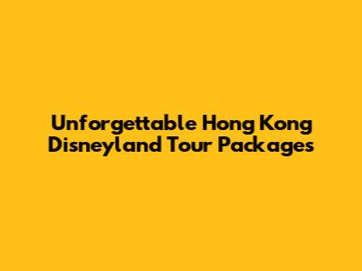 Unforgettable Hong Kong Disneyland Tour Packages