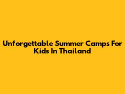 Unforgettable Summer Camps For Kids In Thailand