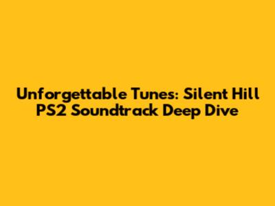 Unforgettable Tunes: Silent Hill PS2 Soundtrack Deep Dive