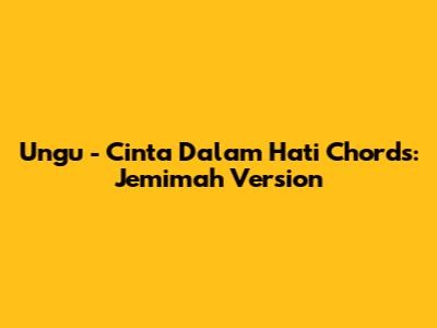 Ungu - Cinta Dalam Hati Chords: Jemimah Version