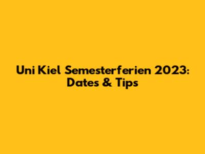 Uni Kiel Semesterferien 2023: Dates & Tips