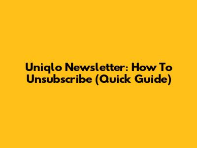 Uniqlo Newsletter: How To Unsubscribe (Quick Guide)