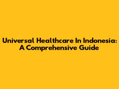 Universal Healthcare In Indonesia: A Comprehensive Guide
