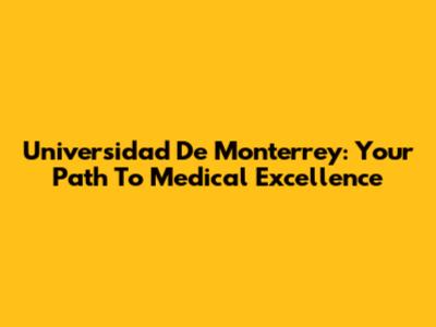 Universidad De Monterrey: Your Path To Medical Excellence