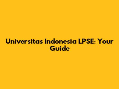 Universitas Indonesia LPSE: Your Guide