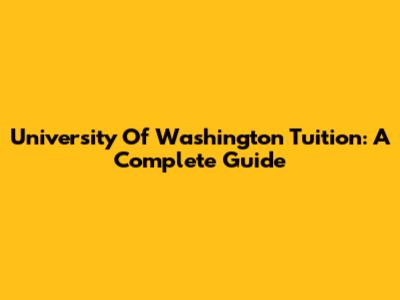 University Of Washington Tuition: A Complete Guide