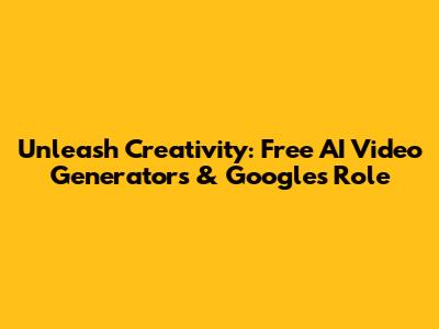 Unleash Creativity: Free AI Video Generators & Google's Role