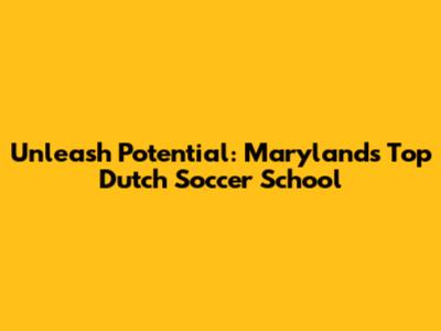 Unleash Potential: Maryland's Top Dutch Soccer School