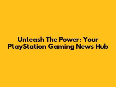 Unleash The Power: Your PlayStation Gaming News Hub