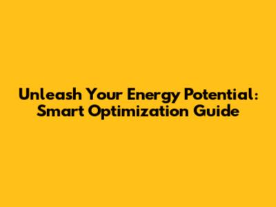 Unleash Your Energy Potential: Smart Optimization Guide