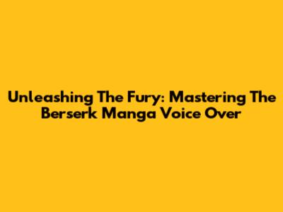 Unleashing The Fury: Mastering The Berserk Manga Voice Over