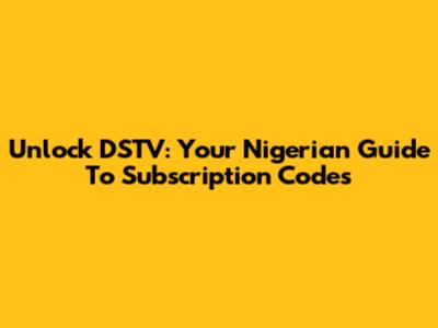 Unlock DSTV: Your Nigerian Guide To Subscription Codes