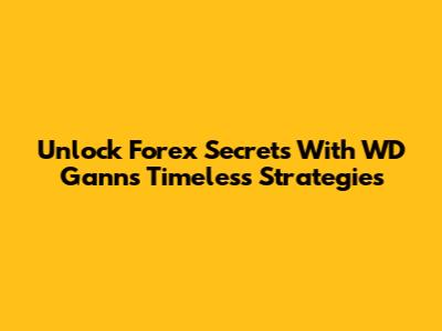 Unlock Forex Secrets With WD Gann's Timeless Strategies