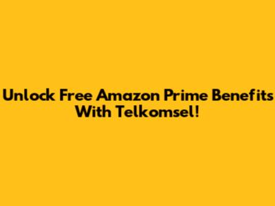 Unlock Free Amazon Prime Benefits With Telkomsel!
