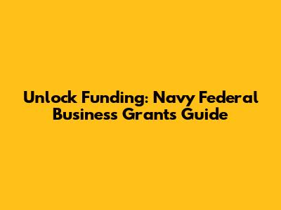Unlock Funding: Navy Federal Business Grants Guide