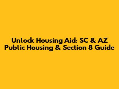 Unlock Housing Aid: SC & AZ Public Housing & Section 8 Guide