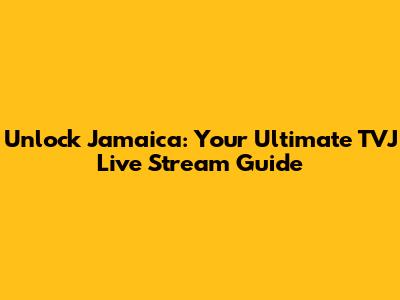 Unlock Jamaica: Your Ultimate TVJ Live Stream Guide