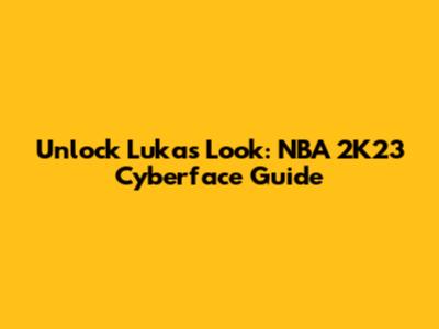 Unlock Luka's Look: NBA 2K23 Cyberface Guide