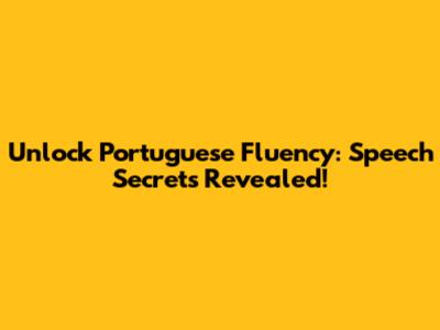 Unlock Portuguese Fluency: Speech Secrets Revealed!
