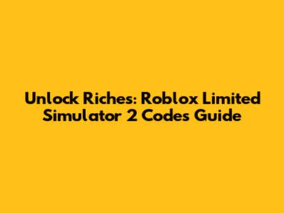 Unlock Riches: Roblox Limited Simulator 2 Codes Guide