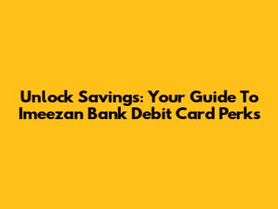 Unlock Savings: Your Guide To Imeezan Bank Debit Card Perks