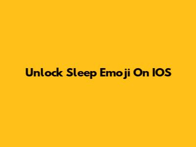 Unlock Sleep Emoji On IOS