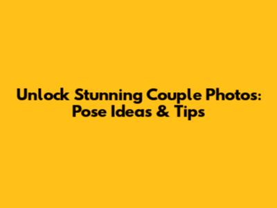 Unlock Stunning Couple Photos: Pose Ideas & Tips