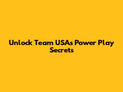 Unlock Team USA's Power Play Secrets