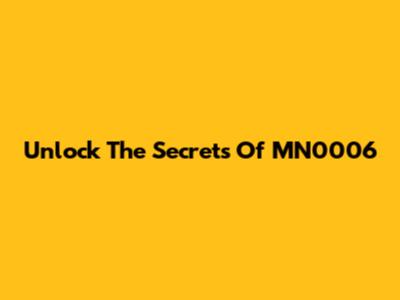 Unlock The Secrets Of MN0006